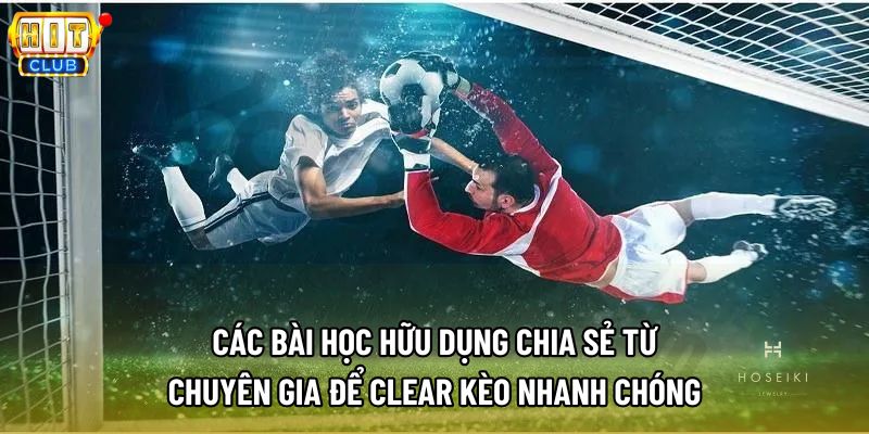 Các bài học hữu dụng chia sẻ từ chuyên gia để clear kèo nhanh chóng Các bài học hữu dụng chia sẻ từ chuyên gia để clear kèo nhanh chóng