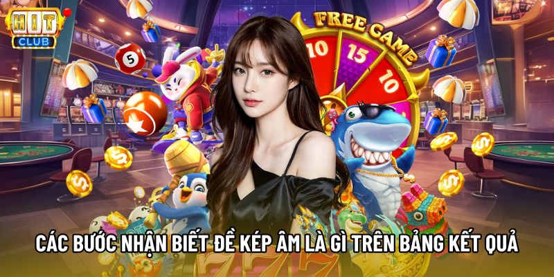 Các bước nhận biết đề kép âm là gì trên bảng kết quả Các bước nhận biết đề kép âm là gì trên bảng kết quả