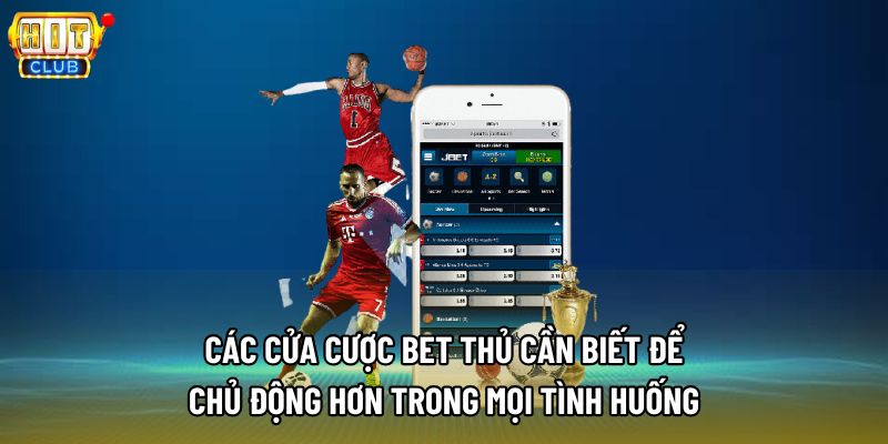 Các cửa cược bet thủ cần biết để chủ động hơn trong mọi tình huống Các cửa cược bet thủ cần biết để chủ động hơn trong mọi tình huống