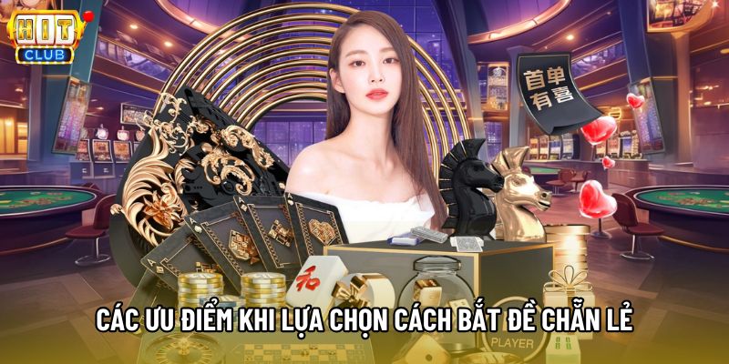 Các ưu điểm khi lựa chọn cách bắt đề chẵn lẻ Các ưu điểm khi lựa chọn cách bắt đề chẵn lẻ