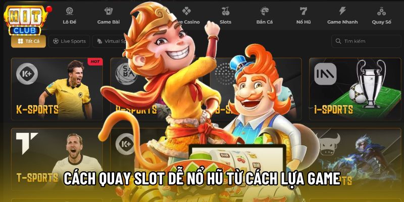 Cách quay slot dễ nổ hũ từ cách lựa game