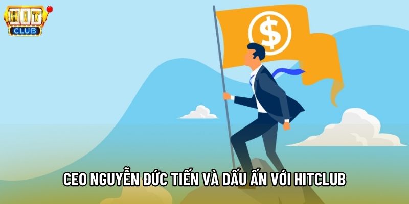 CEO Nguyễn Đức Tiến và dấu ấn với Hitclub CEO Nguyễn Đức Tiến và dấu ấn với Hitclub