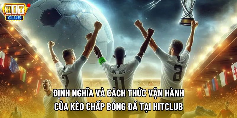 Định nghĩa và cách thức vận hành của kèo chấp bóng đá tại Hitclub Định nghĩa và cách thức vận hành của kèo chấp bóng đá tại Hitclub