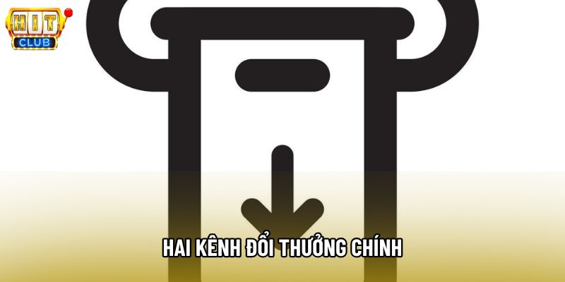 Hai kênh đổi thưởng chính Hai kênh đổi thưởng chính