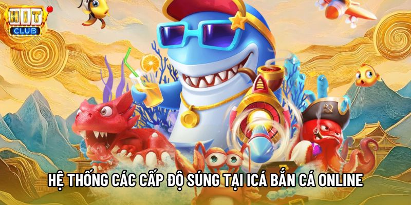 Hệ thống các cấp độ súng tại Icá bắn cá online