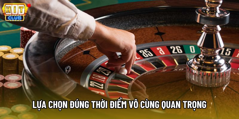 Lựa chọn đúng thời điểm vô cùng quan trọng Lựa chọn đúng thời điểm vô cùng quan trọng