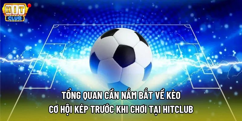 Tổng quan cần nắm bắt về kèo cơ hội kép trước khi chơi tại Hitclub Tổng quan cần nắm bắt về kèo cơ hội kép trước khi chơi tại Hitclub
