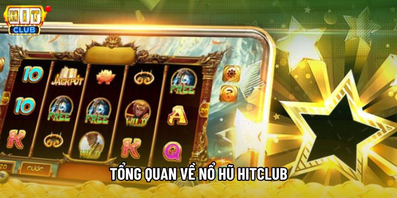 Tổng quan về nổ hũ Hitclub